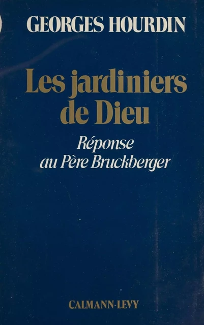 Les jardiniers de Dieu : réponse au père Bruckberger - Georges Hourdin - Calmann-Lévy (réédition numérique FeniXX)