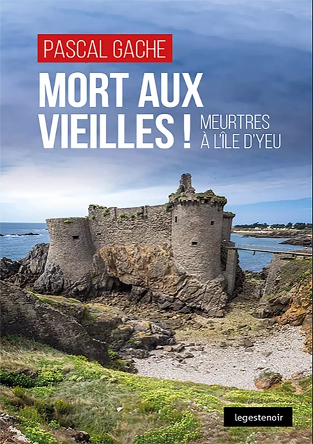 Mort aux vieilles ! - Meurtres à l'île d'Yeu - Pascal Gache - La Geste