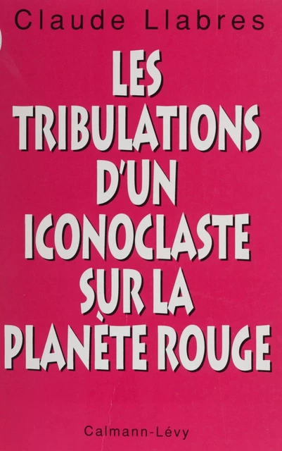 Les Tribulations d'un iconoclaste sur la planète rouge - Claude Llabres - Calmann-Lévy (réédition numérique FeniXX)