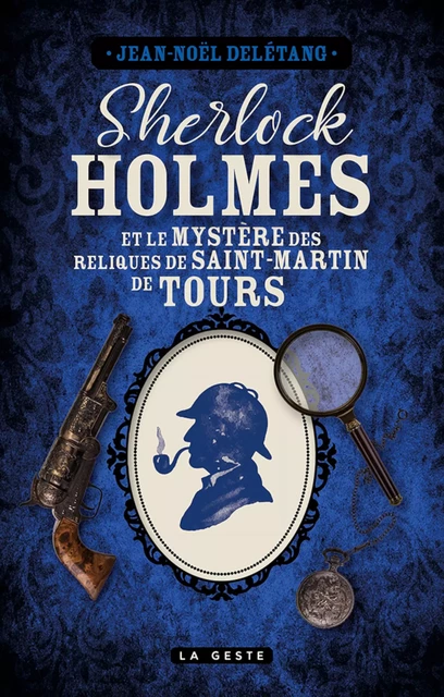 Sherlock Holmes et le mystère des reliques de Saint-Martin de Tours - Jean-Noël Delétang - La Geste