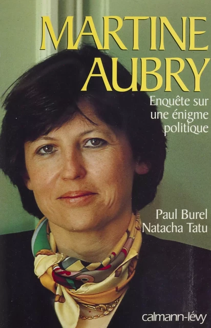 Martine Aubry : enquête sur une énigme politique - Paul Burel, Natacha Tatu - Calmann-Lévy (réédition numérique FeniXX)