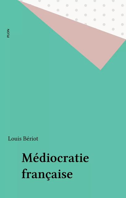 Médiocratie française - Louis Bériot - Plon (réédition numérique FeniXX)