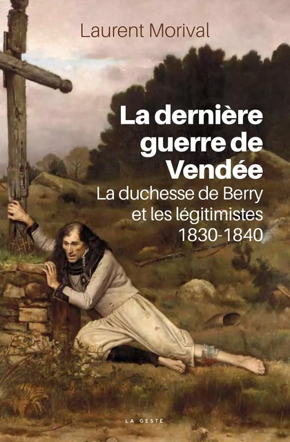 La dernière guerre de Vendée - Laurent Morival - La Geste