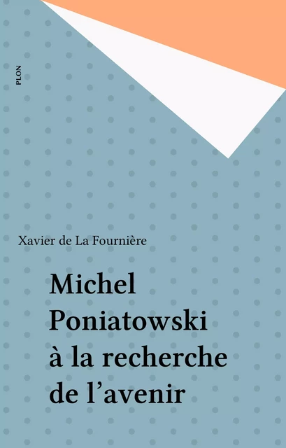 Michel Poniatowski à la recherche de l'avenir - Xavier de La Fournière - Plon (réédition numérique FeniXX)