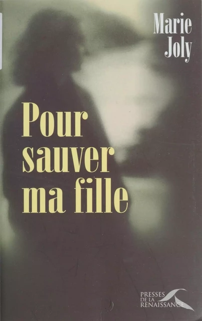 Pour sauver ma fille - Marie Joly - Presses de la Renaissance (réédition numérique FeniXX)