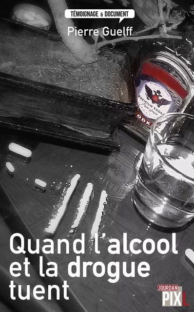 Quand l'alcool et la drogue tuent - Pierre Guelff - PIXL