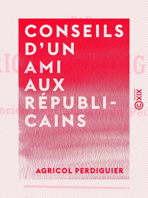 Conseils d'un ami aux républicains - Agricol Perdiguier - Collection XIX