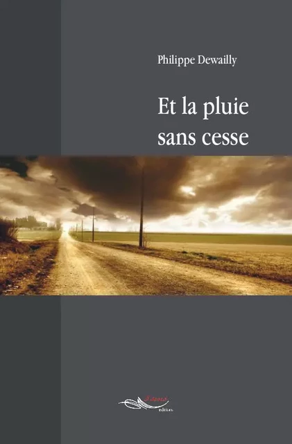 Et la pluie sans cesse - Philippe Dewailly - 5 sens éditions