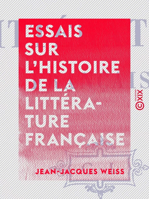 Essais sur l'histoire de la littérature française - Jean-Jacques Weiss - Collection XIX