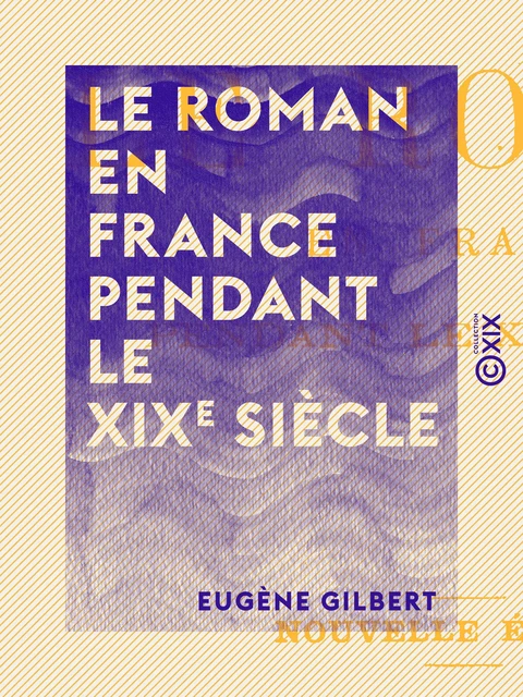 Le Roman en France pendant le XIXe siècle - Eugène Gilbert - Collection XIX