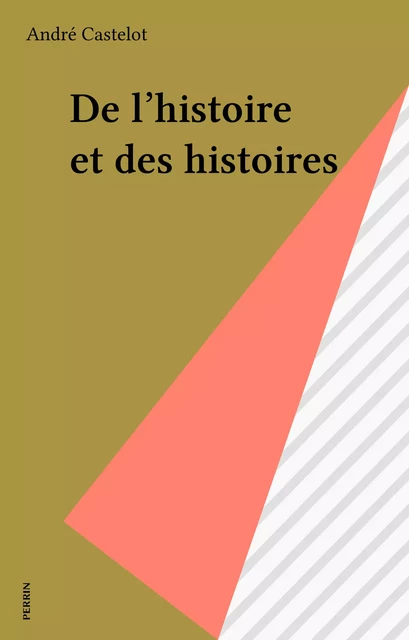 De l'histoire et des histoires - André Castelot - Perrin (réédition numérique FeniXX)