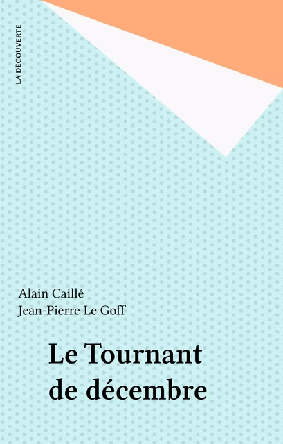 Le Tournant de décembre - Alain Caillé, Jean-Pierre Le Goff - La Découverte (réédition numérique FeniXX)