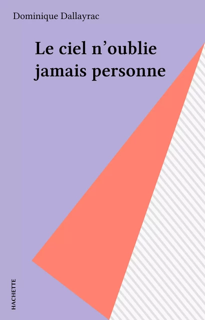 Le ciel n'oublie jamais personne - Dominique Dallayrac - Hachette (réédition numérique FeniXX)