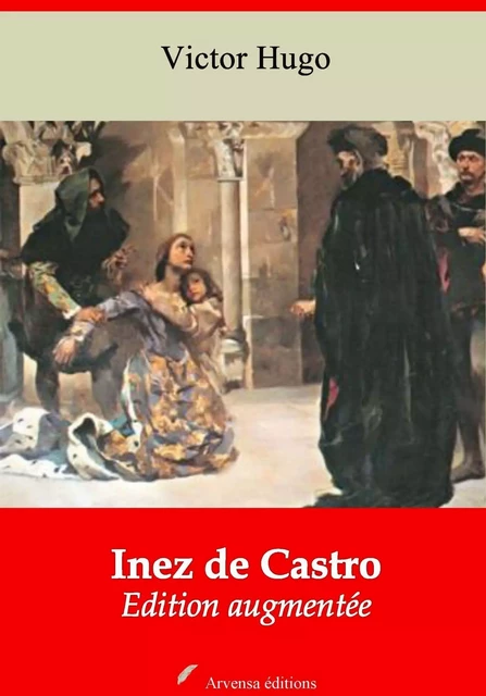 Inez de Castro – suivi d'annexes - Victor Hugo - Arvensa Editions