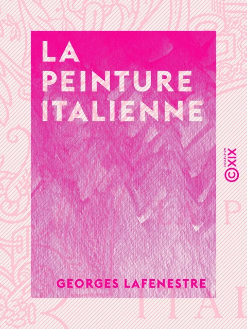 La Peinture italienne - Georges Lafenestre - Collection XIX