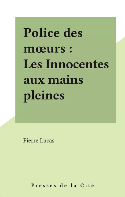 Police des mœurs : Les Innocentes aux mains pleines - Pierre Lucas - Presses de la Cité (réédition numérique FeniXX)