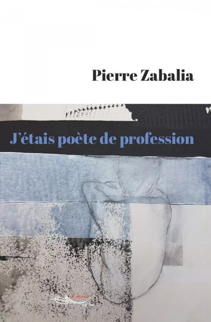 J’étais poète de profession - Pierre Zabalia - 5 sens éditions