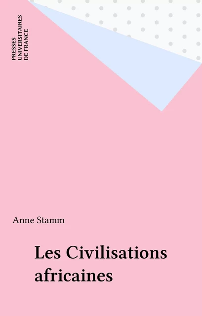 Les Civilisations africaines - Anne Stamm - Presses universitaires de France (réédition numérique FeniXX)