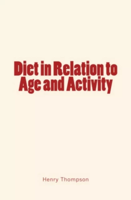 Diet in Relation to Age and Activity - Henry Thompson - Editions Le Mono