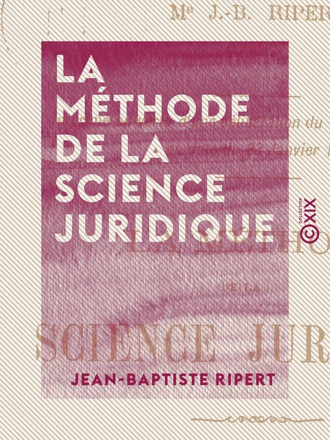 La Méthode de la science juridique - Jean-Baptiste Ripert - Collection XIX