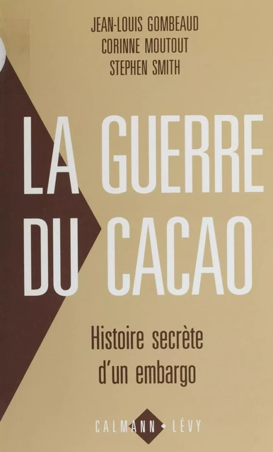 La Guerre du cacao - Jean-Louis Gombeaud, Corinne Moutout, Stephen Smith - Calmann-Lévy (réédition numérique FeniXX)