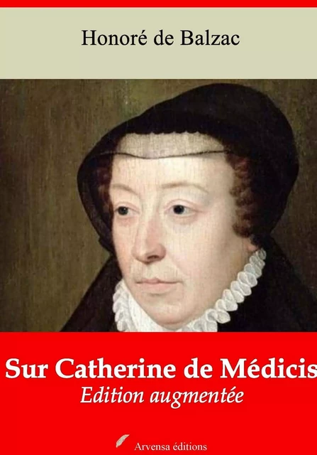 Sur Catherine de Médicis – suivi d'annexes - Honoré de Balzac - Arvensa Editions