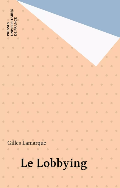 Le Lobbying - Gilles Lamarque - Presses universitaires de France (réédition numérique FeniXX)