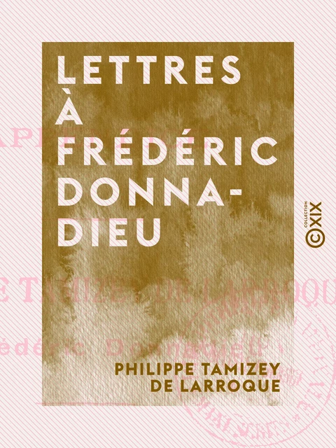 Lettres à Frédéric Donnadieu - Philippe Tamizey de Larroque - Collection XIX