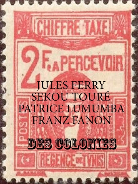 Des Colonies - Jules Ferry, Patrice Lumumba, Sekou Touré - A verba futuroruM