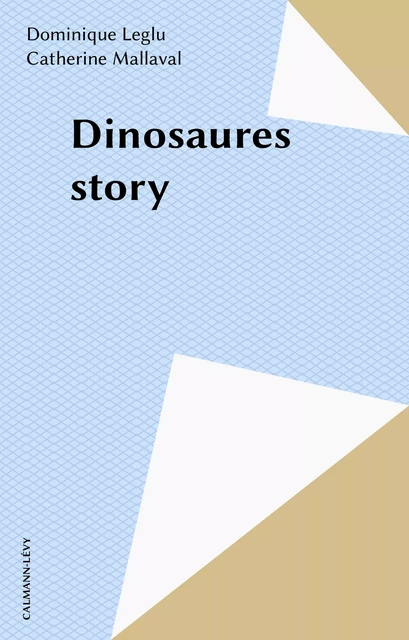 Dinosaures story - Dominique Leglu, Catherine Mallaval - Calmann-Lévy (réédition numérique FeniXX)