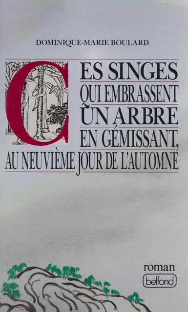 Ces singes qui embrassent un arbre en gémissant, au neuvième jour de l'automne - Dominique-Marie Boulard - Belfond (réédition numérique FeniXX)