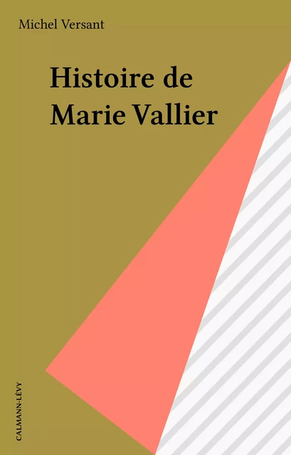 Histoire de Marie Vallier - Michel Versant - Calmann-Lévy (réédition numérique FeniXX)