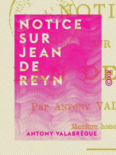 Notice sur Jean de Reyn - Antony Valabrègue - Collection XIX