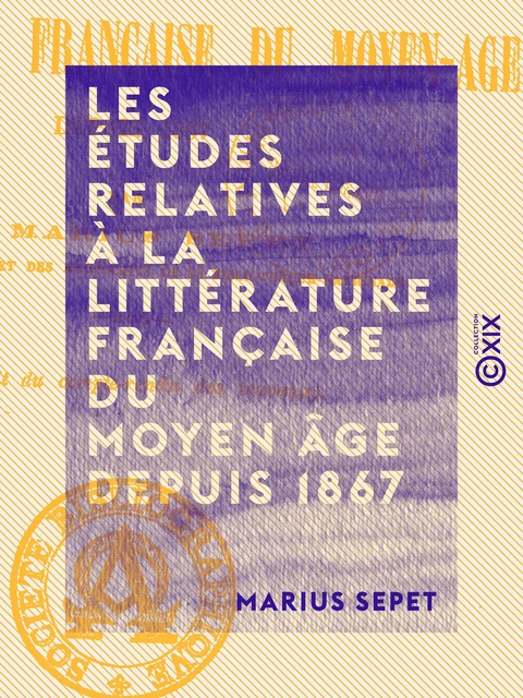 Les Études relatives à la littérature française du Moyen Âge depuis 1867 - Marius Sepet - Collection XIX