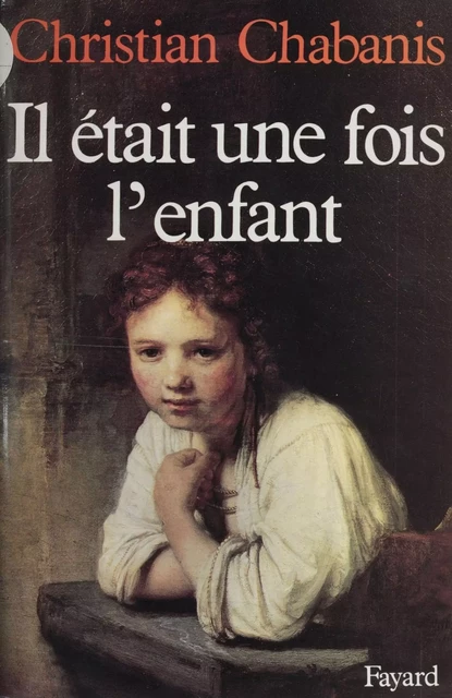 Il était une fois l'enfant - Christian Chabanis - Fayard (réédition numérique FeniXX)