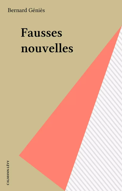 Fausses nouvelles - Bernard Géniès - Calmann-Lévy (réédition numérique FeniXX)