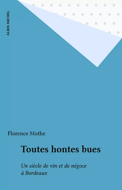 Toutes hontes bues - Florence Mothe - Albin Michel (réédition numérique FeniXX)