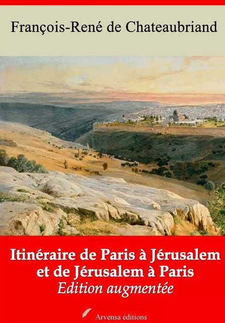 Itinéraire de Paris à Jérusalem et de Jérusalem à Paris – suivi d'annexes - François-René de Chateaubriand - Arvensa Editions