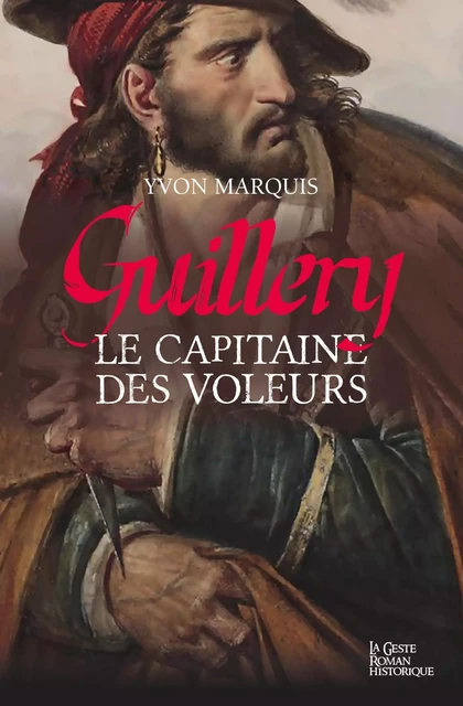 Guillery, le capitaine des voleurs - Yvon Marquis - La Geste