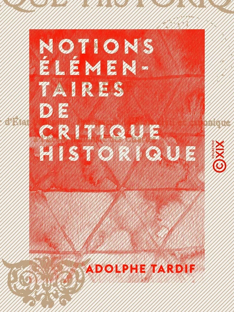 Notions élémentaires de critique historique - Adolphe Tardif - Collection XIX