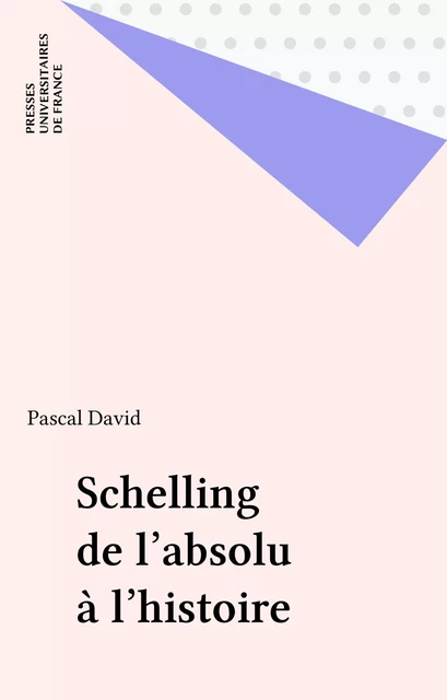 Schelling de l'absolu à l'histoire - Pascal David - Presses universitaires de France (réédition numérique FeniXX)