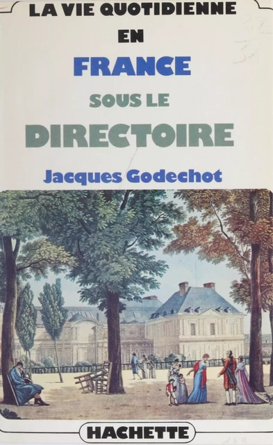 La vie quotidienne en France sous le Directoire - Jacques Godechot - Hachette Littératures (réédition numérique FeniXX)