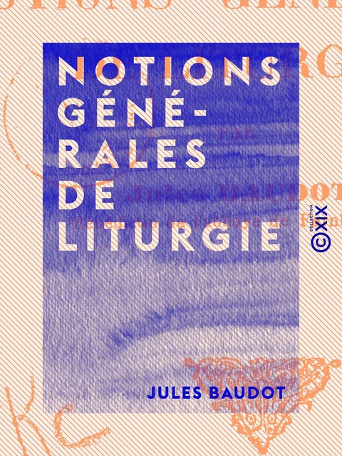 Notions générales de liturgie - Jules Baudot - Collection XIX