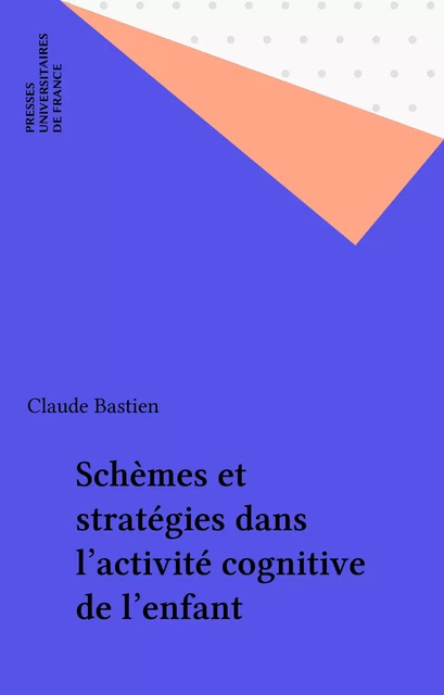 Schèmes et stratégies dans l'activité cognitive de l'enfant - Claude Bastien - Presses universitaires de France (réédition numérique FeniXX)