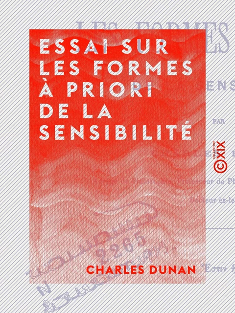 Essai sur les formes à priori de la sensibilité - Charles Dunan - Collection XIX