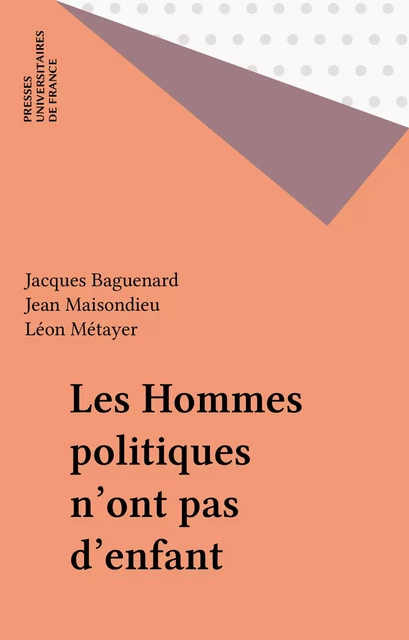 Les Hommes politiques n'ont pas d'enfant - Jacques Baguenard, Jean Maisondieu, Léon Métayer - Presses universitaires de France (réédition numérique FeniXX)