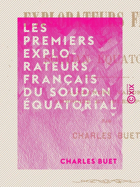 Les Premiers Explorateurs français du Soudan équatorial - Charles Buet - Collection XIX