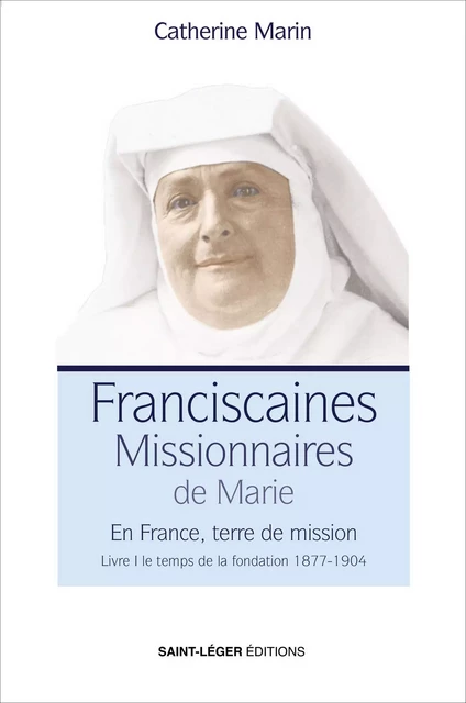 Franciscaines Missionnaires de Marie - Livre 1 - Catherine Marin - Saint-Léger Editions