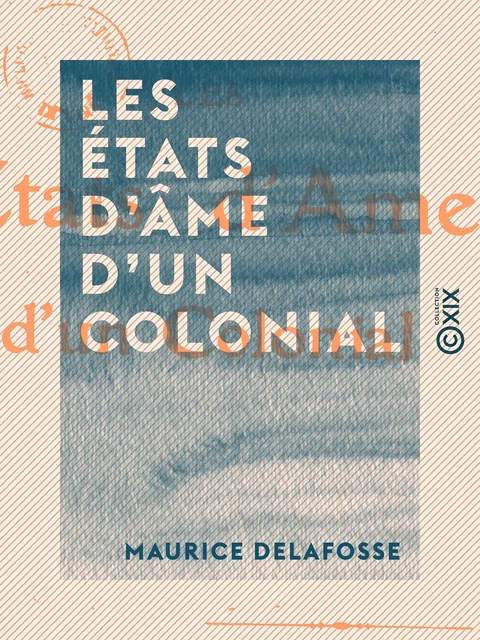 Les États d'âme d'un colonial - Maurice Delafosse - Collection XIX