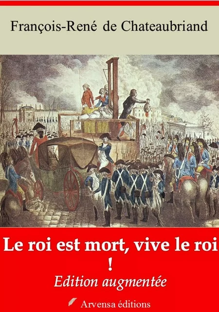 Le Roi est mort, vive le roi ! – suivi d'annexes - François-René de Chateaubriand - Arvensa Editions